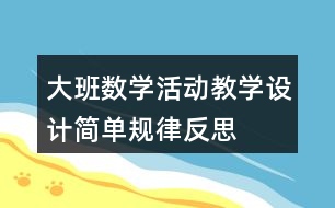 大班數(shù)學(xué)活動(dòng)教學(xué)設(shè)計(jì)簡(jiǎn)單規(guī)律反思