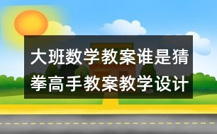 大班數(shù)學(xué)教案誰(shuí)是猜拳高手教案教學(xué)設(shè)計(jì)反思