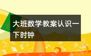 大班數學教案認識一下時鐘