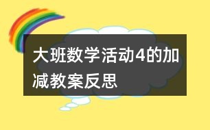 大班數(shù)學活動4的加減教案反思