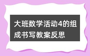 大班數(shù)學(xué)活動4的組成書寫教案反思