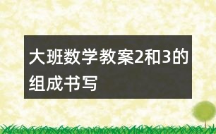 大班數(shù)學教案2和3的組成書寫