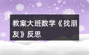 教案大班數(shù)學《找朋友》反思