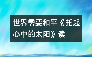 世界需要和平——《托起心中的太陽(yáng)》讀后感