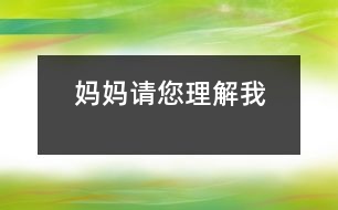 媽媽,請(qǐng)您理解我