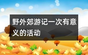 野外郊游——記一次有意義的活動(dòng)