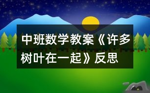 中班數(shù)學(xué)教案《許多樹(shù)葉在一起》反思