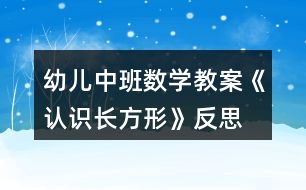 幼兒中班數(shù)學(xué)教案《認(rèn)識長方形》反思