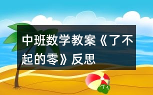 中班數(shù)學(xué)教案《了不起的“零”》反思