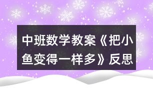 中班數(shù)學(xué)教案《把小魚變得一樣多》反思