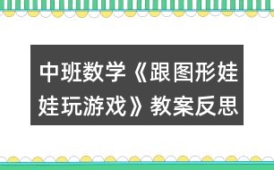 中班數(shù)學(xué)《跟圖形娃娃玩游戲》教案反思