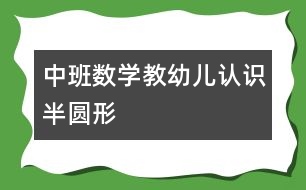 中班數學：教幼兒認識半圓形