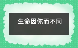 生命因你而不同