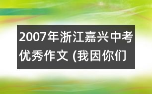 2007年浙江嘉興中考優(yōu)秀作文 (我因你們而自豪(57分)