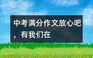 中考滿分作文：放心吧，有我們?cè)?></p>										
													 <BR>中考滿分作文：放心吧，有我們?cè)?<BR><BR>(第一范文網(wǎng) www.diyifanwen.com整理)<BR><BR>中國的文化，絕版的文化，我們來遲了。 <BR>　　天空，流動(dòng)歲月的云。那場(chǎng)火還在燒嗎？美得心痛的風(fēng)景固化為刺，鯁在您的咽喉，紅腫、發(fā)炎、結(jié)疤，之后，成了不堪回首的恥辱。飛濺的血淚濕透你最蒼白的靈魂。飄的風(fēng)輕輕地，翻越沉重的黃袍?？?，記憶之外的笑容，沒有了內(nèi)容。中國的文化，絕版的文化，我們來遲了。 <BR>　　你用含淚的聲音，一千次一萬次地嗚咽，輾轉(zhuǎn)于歷史的莽莽余音。你在永恒中相思、相望，你在這迷茫的世界中，不可抑止地流淚，淚水緩慢地墜于地上，憂傷難訴。中國的文化，絕版的文化，我們來遲了。 <BR>　　裊裊的蕭聲撞擊著你酸澀的痛楚。一雙女人的手鎖住了一個(gè)崩潰的王朝，一個(gè)男人不小心輸?shù)袅税氡诮健Ｋ锌範(fàn)幎汲闪送絼?，生命不可承受離別的凝重的傷痛，沉悶的絕望籠罩著你那脆弱的心靈。中國的文化，絕版的文化，我們來遲了。 <BR>　　風(fēng)雨千年，沉默千年。你那沉默憂郁的靈魂，孤獨(dú)地跋涉著，那凄婉的故事在風(fēng)中流傳，在水中漫朔。穿過蒼蒼莽莽的地平線，飛越淚水斑斑的守望，悲愴而來。在時(shí)光的隧道里，一群群石匠，彎下腰，揮動(dòng)著切刀，一刀，便鑿開一個(gè)泣血的故事。一切，便鑿開一段圣潔的傷感。中國的文化，絕版的文化，你流著淚，淌著血，穿越了千年的風(fēng)雨，也震撼著千年的滄桑。 <BR>　　走近你，沒有陌生的詞能修飾你蒼涼的華麗，只有白發(fā)插滿時(shí)光的隧道，獵獵張揚(yáng)。一個(gè)民族，因?yàn)槟愣院馈Ｗ呓?，我無法詮釋你生命的密碼，但我駐足之時(shí)，面對(duì)著沉默的你的時(shí)候，我卻總能感受到一種生命的沖動(dòng)、力量的翻滾；走近你，我才發(fā)現(xiàn)你指引著我們前進(jìn)的方向。哪里，都交融著你的歷史。日月穿梭，回時(shí)轉(zhuǎn)序都融入你那高聳的身軀。 <BR>　　中國的文化，絕版的文化，請(qǐng)停止你的哀怒，停止你的哭泣，停止你的悲傷，停止你的迷茫，因?yàn)橛形覀冊(cè)?。放心吧，有我們?cè)?，你的生命?huì)再度輝煌！放心吧，有我們?cè)?，你的精神?huì)帶著絢麗！放心吧，有我們?cè)冢^版的你從此不再絕版！ <BR>　　點(diǎn)評(píng)：對(duì)歷史風(fēng)云、古典文化不了然于心，是無法寫出如此佳篇的。從這個(gè)角度說，寫“堅(jiān)守絕版的文化”這一話題，是需要勇氣、智慧與才情的，作者顯然做到了，而且寫得很漂亮！文章不僅充分展示了考生的才華，從中我們更能看出作者內(nèi)心對(duì)傳統(tǒng)文化的固守與熱愛。中考作文能夠做到這點(diǎn)，自然是可圈可點(diǎn)。 <BR><BR><BR>(第一范文網(wǎng) www.diyifanwen.com整理)						</div>
						</div>
					</div>
					<div   id=