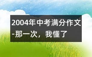 2004年中考滿分作文-那一次，我懂了