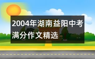 2004年湖南益陽(yáng)中考滿分作文精選