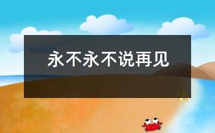 永不永不說再見