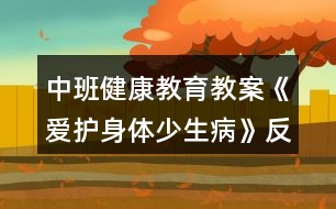 中班健康教育教案《愛護身體少生病》反思