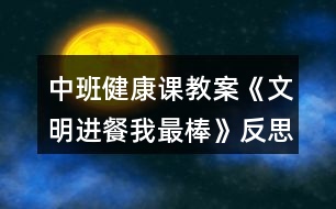 中班健康課教案《文明進(jìn)餐我最棒》反思