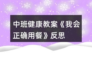 中班健康教案《我會(huì)正確用餐》反思