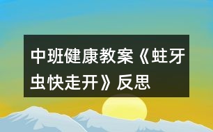 中班健康教案《蛀牙蟲快走開》反思