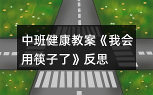 中班健康教案《我會用筷子了》反思