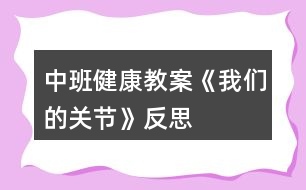 中班健康教案《我們的關(guān)節(jié)》反思