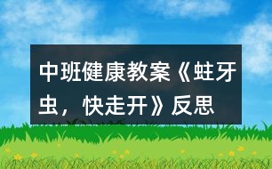 中班健康教案《蛀牙蟲(chóng)，快走開(kāi)》反思