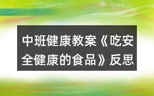 中班健康教案《吃安全健康的食品》反思