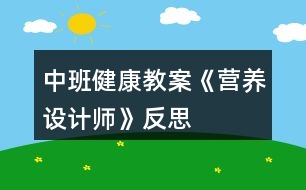 中班健康教案《營養(yǎng)設(shè)計(jì)師》反思