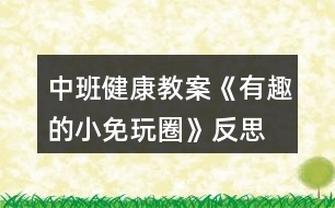 中班健康教案《有趣的小免玩圈》反思