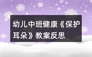 幼兒中班健康《保護(hù)耳朵》教案反思