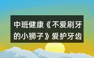 中班健康《不愛(ài)刷牙的小獅子》愛(ài)護(hù)牙齒教案反思