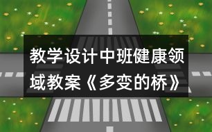 教學(xué)設(shè)計中班健康領(lǐng)域教案《多變的橋》反思