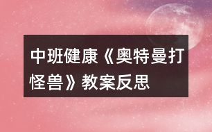 中班健康《奧特曼打怪獸》教案反思