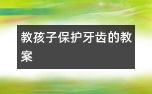 教孩子保護牙齒的教案