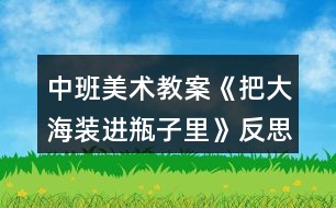 中班美術教案《把大海裝進瓶子里》反思