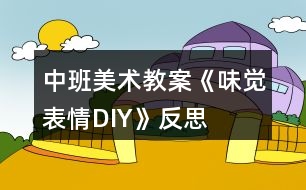 中班美術(shù)教案《味覺表情DIY》反思