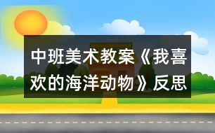 中班美術(shù)教案《我喜歡的海洋動物》反思