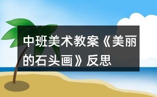 中班美術教案《美麗的石頭畫》反思