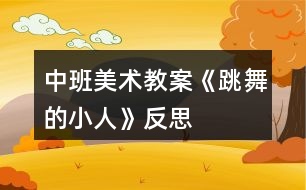 中班美術(shù)教案《跳舞的小人》反思