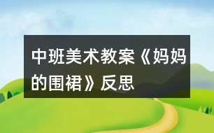 中班美術(shù)教案《媽媽的圍裙》反思