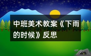 中班美術(shù)教案《下雨的時(shí)候》反思