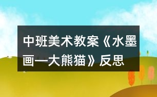 中班美術(shù)教案《水墨畫(huà)―大熊貓》反思