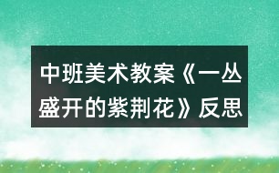 中班美術(shù)教案《一叢盛開的紫荊花》反思