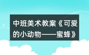 中班美術教案《可愛的小動物――蜜蜂》反思