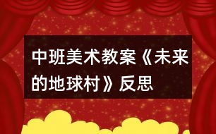 中班美術教案《未來的地球村》反思