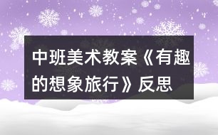 中班美術教案《有趣的想象旅行》反思