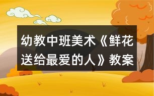 幼教中班美術(shù)《鮮花送給最愛(ài)的人》教案反思